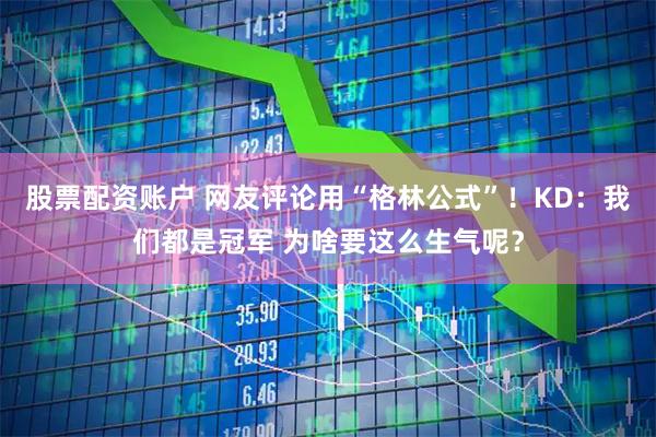 股票配资账户 网友评论用“格林公式”！KD：我们都是冠军 为啥要这么生气呢？